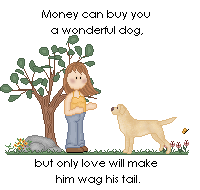 money can buy you a wonderful dog but only love will make him/her wag his/her tail